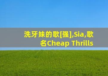 洗牙妹的歌[强],Sia,歌名Cheap Thrills